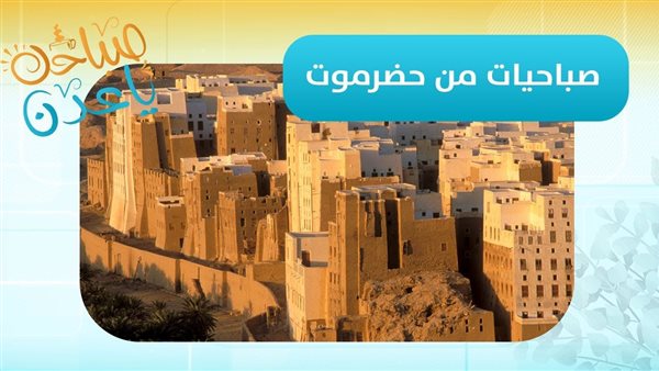 صباحك ياعدن | مراسلنا في وادي حضرموت – أسامة جريدان ينقل أجواء صباح اليوم من مدينة سيئون